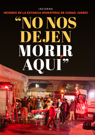 Incendio en la estancia migratoria de Ciudad Juárez. “No nos dejen morir aquí”