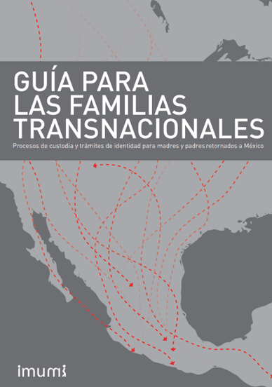 Guía para las familias transnacionales. Procesos de custodia y trámites de identidad para madres y padres retornados México