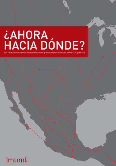 ¿Ahora Hacia Dónde? Los retos que enfrentan las familias de migrantes transnacionales entre EUA y México